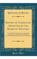 Report of Committee Appointed by the Board of Trustees: To Confer with the Bursar as to the Capital and Income Accounts and Other Matters Connected with the Administration of His Office (Classic Reprint): To Confer with the Bursar as to the Capital and Income Accounts and Other Matters Connected with the Administration of His Office (Classic Reprint)