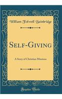 Self-Giving: A Story of Christian Missions (Classic Reprint)