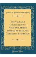 The Valuable Collection of Arms and Armor Formed by the Late Cornelius Stevenson (Classic Reprint)