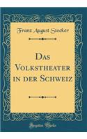 Das Volkstheater in Der Schweiz (Classic Reprint)