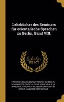 Lehrbücher des Seminars für orientalische Sprachen zu Berlin, Band VIII.