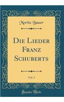 Die Lieder Franz Schuberts, Vol. 1 (Classic Reprint)