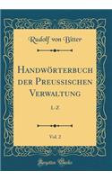 HandwÃ¶rterbuch Der Preussischen Verwaltung, Vol. 2: L-Z (Classic Reprint)