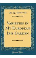 Varieties in My European Iris Garden (Classic Reprint)