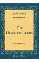 The Disentanglers (Classic Reprint)
