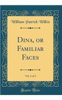 Dina, or Familiar Faces, Vol. 2 of 3 (Classic Reprint)