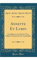 Annette Et Lubin: Comédie en un Acte en Vers, Mêlée d'Ariettes Et de Vaudevilles (Classic Reprint)