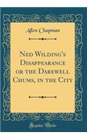 Ned Wilding's Disappearance or the Darewell Chums, in the City (Classic Reprint)