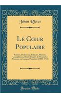 Le C?ur Populaire: Poèmes, Doléances, Ballades, Plaintes, Complaintes, Récits Chants de Misère Et d'Amour, en Langue Populaire (1900-1913) (Classic Reprint)