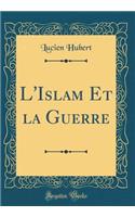 L'Islam Et la Guerre (Classic Reprint)
