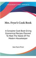 Mrs. Fryer's Cook Book: A Complete Cook Book Giving Economical Recipes Planned To Meet The Needs Of The Modern Housekeeper