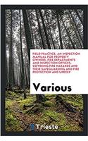 Field Practice; An Inspection Manual for Property Owners, Fire Departments and Inspection Offices, Covering Fire Hazards and Their Safeguarding and Fire Protection and Upkeep