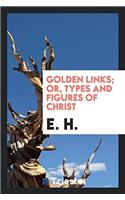 Golden Links; Or, Types and Figures of Christ