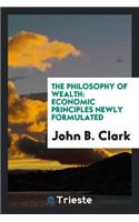 The Philosophy of Wealth: Economic Principles Newly Formulated: Economic Principles Newly Formulated