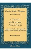 A Treatise on Building Associations: Adapted to the Use of Lawyers and Officers; With Complete Set of Forms (Classic Reprint)