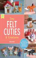 Tiny Felt Cuties & Creatures: Volume 2 A step-by-step guide to handcrafting more than 12 felt miniatures--no machine required(Sew Cute!)