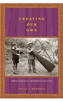 Creating Our Own: Folklore, Performance, and Identity in Cuzco, Peru