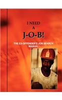 I Need A J-O-B! the Ex-Offender's Job Search Manual