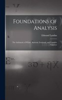 Foundations of Analysis; the Arithmetic of Whole, Rational, Irrational, and Complex Numbers