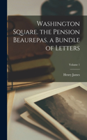 Washington Square. the Pension Beaurepas. a Bundle of Letters; Volume 1