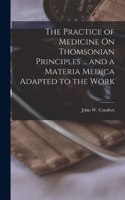 Practice of Medicine On Thomsonian Principles ... and a Materia Medica Adapted to the Work