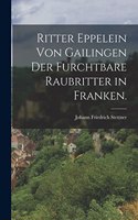 Ritter Eppelein von Gailingen der furchtbare Raubritter in Franken.