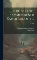 Philipp Lang, Kammerdiener Kaiser Rudolphs Ii....