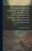 Zur Frage über die Herkunft der Sachsen in Siebenbürgen. Sylvestergabe für Gönner und Freunde siebenbürgischer Landeskunde.