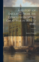 History of England, From the Conclusion of the Great War in 1815 [To 1858].; Volume 2