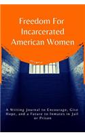Freedom for Incarcerated American Women: A Writing Journal to Encourage, Give Hope and a Future to Inmates in Jail or Prison