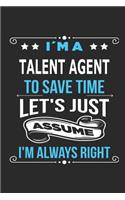 I`m a Talent Agent To save time let´s just assume I´m always right