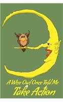 A Wise Owl Once Told Me Take Action