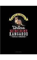 Always Be Yourself Unless You Can Be A Kangaroo Then Be A Kangaroo