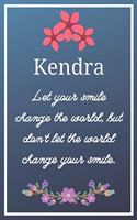 Kendra Let your smile change the world, but don't let the world change your smile.