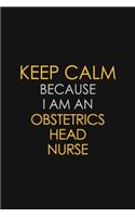 Keep Calm Because I Am An Obstetrics Head Nurse