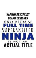 Hardware Circuit Board Designer Only Because Full Time Superskilled Ninja Is Not An Actual Title