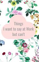 Things I Want to Say at Work But Can't