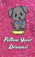 Follow Your Dreams: Motivational Journal with Cute Doggy and Food Bowl Cover and Pink Glitter Effect Background, Large Lined Book for Girls and Boys of All Ages. Great 