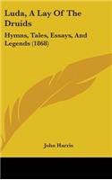 Luda, A Lay Of The Druids: Hymns, Tales, Essays, And Legends (1868)