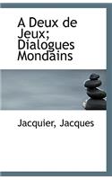 A Deux de Jeux; Dialogues Mondains