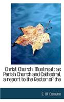 Christ Church, Montreal: As Parish Church and Cathedral, a Report to the Rector of the