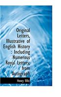 Original Letters, Illustrative of English History: Including Numerous Royal Letters; From Autograph