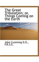 The Great Tribulation; Or, Things Coming on the Earth
