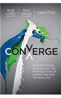 Converge: Transforming Business at the Intersection of Marketing and Technology