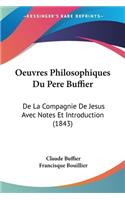 Oeuvres Philosophiques Du Pere Buffier: De La Compagnie De Jesus Avec Notes Et Introduction (1843)