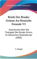 Briefe Der Bruder Grimm an Hessische Freunde V2: Actenstucke Uber Die Thatigkeit Der Bruder Grimm Im Hessischen Staatsdienste (1886)