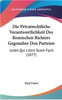 Die Privatrechtliche Verantwortlichkeit Des Romischen Richters Gegenuber Den Parteien: Judex Qui Litem Suam Facit (1877)