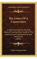 Letters of a Conservative: In Which Are Shown the Only Means of Saving What Is Left of the English Church, Addressed to Lord Melbourne (1836)