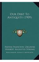 Our Debt To Antiquity (1909)