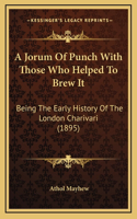 A Jorum Of Punch With Those Who Helped To Brew It: Being The Early History Of The London Charivari (1895)